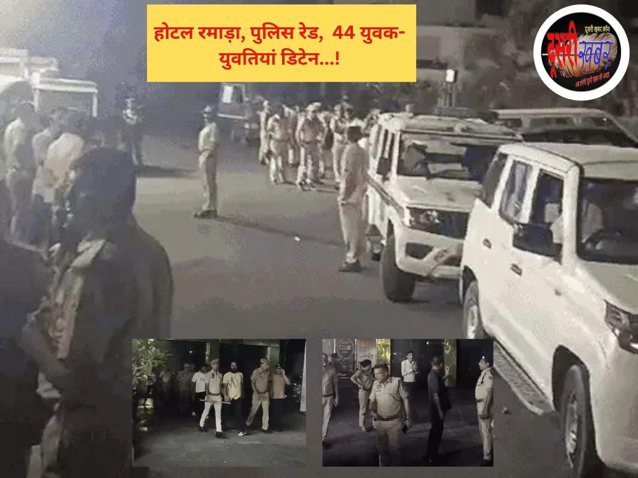 @2.30PM होटल रमाड़ा, पुलिस रेड, 44 लड़के-लड़कियां पकड़े…!