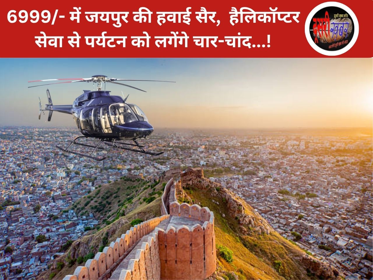 सिर्फ 6999 में जयपुर की हवाई सैर, दो दिन के लिए हैलिकॉप्टर सेवा का ट्रायल, पर्यटन को लगेंगे चार-चांद…! सिर्फ 6999 में जयपुर की हवाई सैर, दो दिन के लिए हैलिकॉप्टर सेवा का ट्रायल, पर्यटन को लगेंगे चार-चांद…!