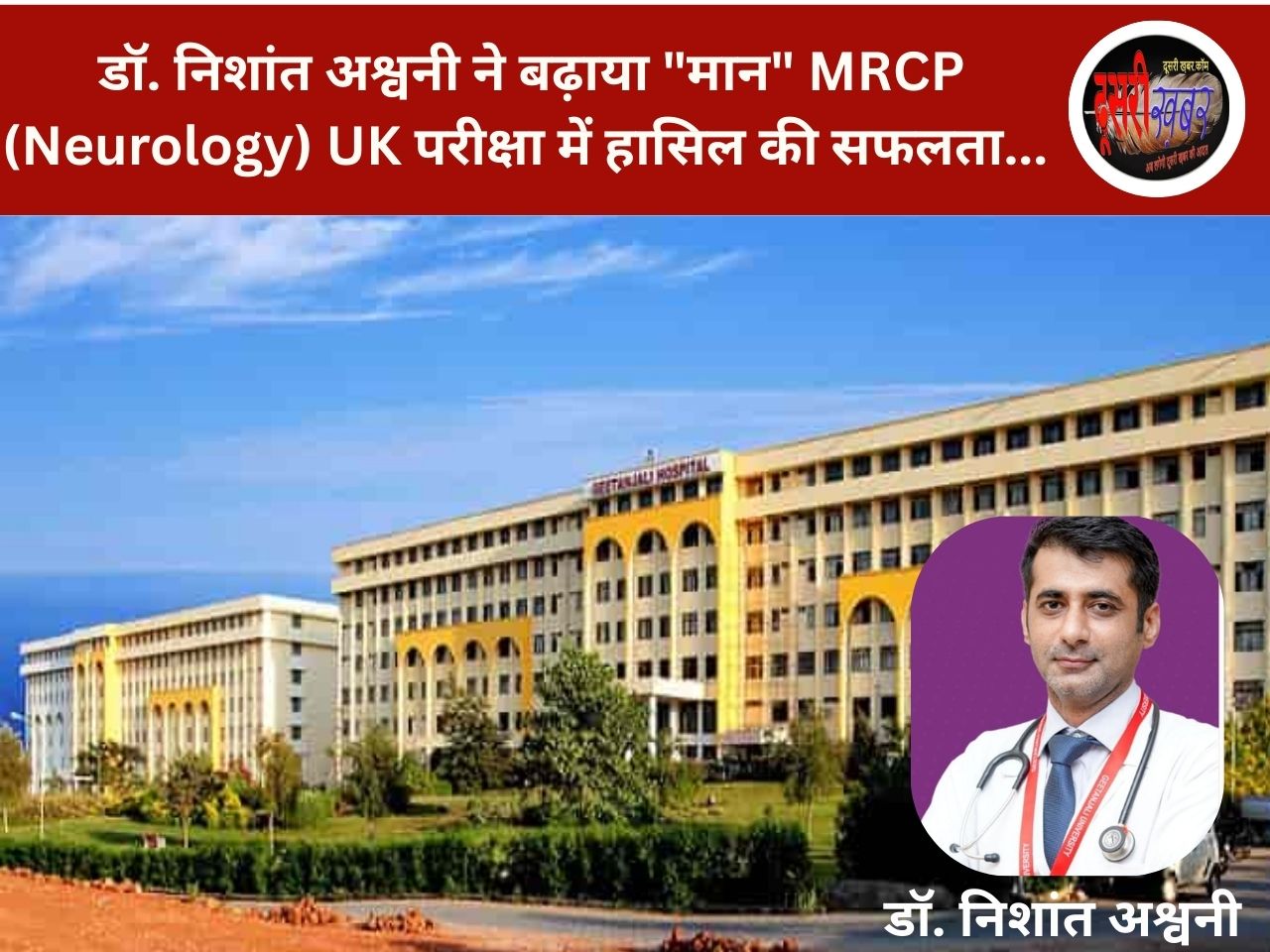 डॉ. निशांत अश्वनी ने बढ़ाया “मान” MRCP (Neurology) UK परीक्षा में हासिल की सफलता…