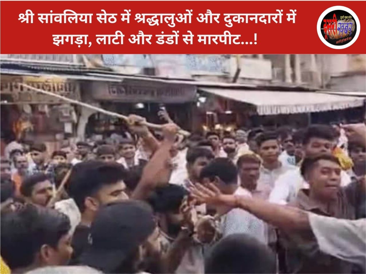 श्री सांवलिया सेठ में श्रद्धालुओं और दुकानदारों में लाठी-भाटा जंग, कई लोग चोटिल…!