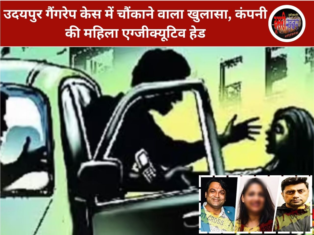 उदयपुर गैंगरेप केस में चौंकाने वाला खुलासा, कंपनी की महिला एग्जीक्यूटिव हेड